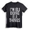 I'M ELI DOING ELI THINGS Funny Birthday Name Gift Idea T-Shirt - Personalized Art for Eli, Customized Funny Tee for Men, Women, Kids