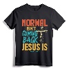 Normal Isn't Coming Back Jesus Is Shirt T-Shirt - Inspirational Jesus Tee for Men and Women, Comforting Christian Apparel