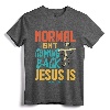 Normal Isn't Coming Back Jesus Is Shirt T-Shirt - Inspirational Jesus Tee for Men and Women, Comforting Christian Apparel