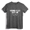 Weird Flex But OK T-Shirt - Quirky Saying Tee, Lightweight Fit, Funny Gift Shirt for Birthdays and Holidays