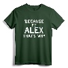 Because I'm Alex That's Why Funny Name Gift T-Shirt - Personalized Shirt for Alex - Lightweight Apparel for Sons, Brothers, Nephews, Fathers, Grandpas, or Uncles