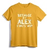 Because I'm Alex That's Why Funny Name Gift T-Shirt - Personalized Shirt for Alex - Lightweight Apparel for Sons, Brothers, Nephews, Fathers, Grandpas, or Uncles