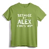 Because I'm Alex That's Why Funny Name Gift T-Shirt - Personalized Shirt for Alex - Lightweight Apparel for Sons, Brothers, Nephews, Fathers, Grandpas, or Uncles