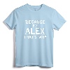 Because I'm Alex That's Why Funny Name Gift T-Shirt - Personalized Shirt for Alex - Lightweight Apparel for Sons, Brothers, Nephews, Fathers, Grandpas, or Uncles