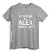 Because I'm Alex That's Why Funny Name Gift T-Shirt - Personalized Shirt for Alex - Lightweight Apparel for Sons, Brothers, Nephews, Fathers, Grandpas, or Uncles