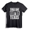 Straight Outta Texas T-Shirt - Austin, Dallas, Houston Shirts for Texan Pride and City Love