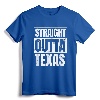 Straight Outta Texas T-Shirt - Austin, Dallas, Houston Shirts for Texan Pride and City Love