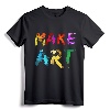 Make Art Painter Artist Teacher Artsy Gift T-Shirt - Creative Artistic Apparel for Men, Women, and Kids