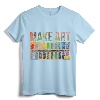 Make Art Artist T-Shirt - Cool Design for Creative Artists - Gift Idea for Painter and Art Lover