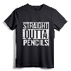 Straight Outta Pencils T-Shirt - Funny Graduation Student Tee for Class of 2018 - Teacher Appreciation Gift Apparel