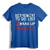 Cool Retirement Art For Men Women Retired To-Do List Tee - Funny Retirement Gag Gift for Retirees, Grandparents, and Various Professions