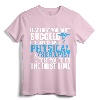 Motivational Physical Therapist Patients & T Shirt Design - Funny Physical Therapy Apparel for Adults, Men, Women, Dads, Moms