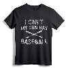 I Can't My Son Has Baseball T-Shirt - Funny Baseball Parent Tee for Father and Mother