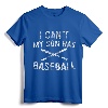 I Can't My Son Has Baseball T-Shirt - Funny Baseball Parent Tee for Father and Mother