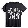 That's Cute Now Bring Your Grandpa A Beer T-Shirt - Funny Drinking Quote Tee, Perfect Father's Day Gift for Grandpa