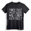 Does This Shirt Make Me Look Retired T-Shirt - Funny Retirement Gift Idea for Men/Women, Vintage Tee for Retirement Celebration