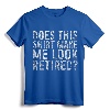 Does This Shirt Make Me Look Retired T-Shirt - Funny Retirement Gift Idea for Men/Women, Vintage Tee for Retirement Celebration