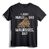 I Just Really Like Walruses OK? Funny Walrus T-Shirt - Cute Zookeeper Tee for Men, Women, and Kids who Love Sea Animals