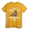I Just Really Like Walruses OK? Funny Walrus T-Shirt - Cute Zookeeper Tee for Men, Women, and Kids who Love Sea Animals
