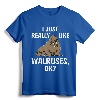I Just Really Like Walruses OK? Funny Walrus T-Shirt - Cute Zookeeper Tee for Men, Women, and Kids who Love Sea Animals