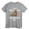 I Just Really Like Walruses OK? Funny Walrus T-Shirt - Cute Zookeeper Tee for Men, Women, and Kids who Love Sea Animals
