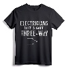 Funny Electrician Gift for Men Three Way Electrical Engineer T-Shirt - Novelty Electrical Gift for Birthdays, Father's Day, Christmas