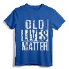 Old Lives Matter Elderly T-Shirt - Funny 40th 50th 60th 70th Birthday Gift for Grandparents and Parents